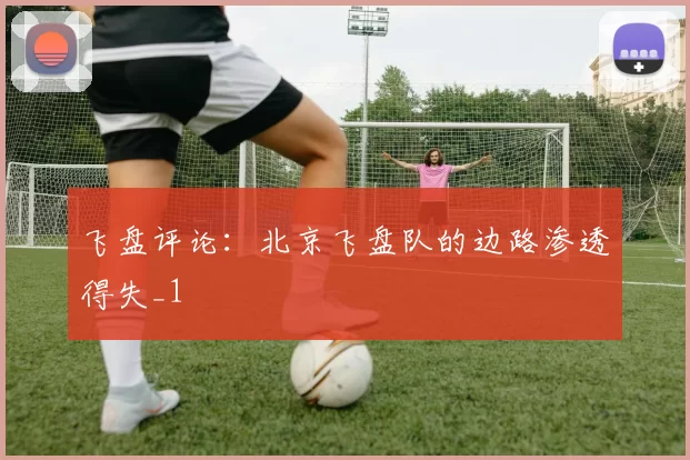 飞盘评论：北京飞盘队的边路渗透得失_1