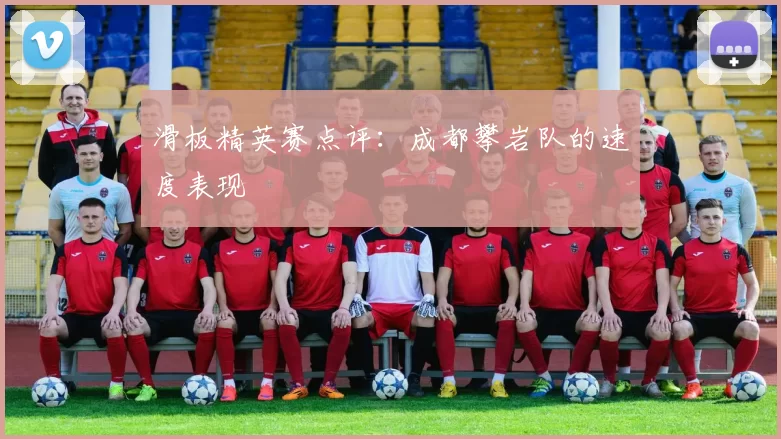 滑板精英赛点评：成都攀岩队的速度表现