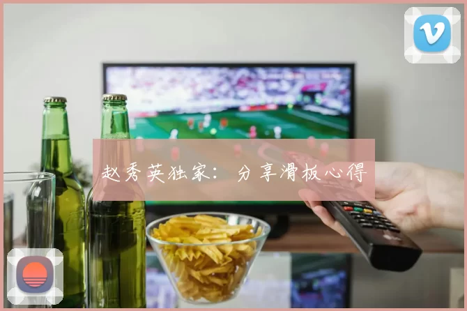 赵秀英独家：分享滑板心得